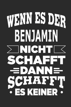 Wenn es der Benjamin nicht schafft, dann schafft es keiner: Notizbuch mit 110 linierten Seiten, ideal als Geschenk, Nutzung auch als Dekoration möglich (German Edition)