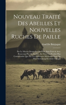 Hardcover Nouveau Traité Des Abeilles Et Nouvelles Ruches De Paille: Par Le Moyen Desquelles On Peut, Sans Frais & Avec Beaucoup Plus De Facilité, En Tirer Un P [French] Book