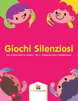 Paperback Giochi Silenziosi: Libri Di Matematica Per Bambini Vol. 3 Matematica Mista E Moltiplicazione [Italian] Book