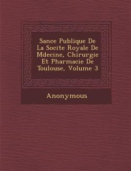 Paperback S Ance Publique de La Soci Te Royale de M Decine, Chirurgie Et Pharmacie de Toulouse, Volume 3 [French] Book