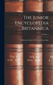 Hardcover The Junior Encyclopedia Britannica: A Reference Library Of General Knowledge; Volume 1 Book