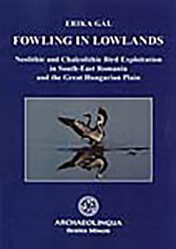 Paperback Fowling in Lowlands: Neolithic and Chalcolithic Bird Exploitation in South-East Romania and the Great Hungarian Plain Book