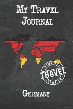 My Travel Journal Germany: 6x9 Travel Notebook or Diary with prompts, Checklists and Bucketlists perfect gift for your Trip to Germany for every Traveler