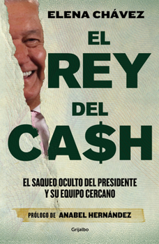 Paperback El Rey del Cash: El Saqueo Oculto del Presidente Y Su Equipo Cercano / The King of Cash [Spanish] Book