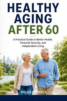 Paperback Healthy Aging After 60: A Practical Guide to Better Health, Financial Security, and Independent Living Book