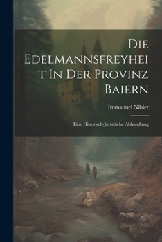 Paperback Die Edelmannsfreyheit In Der Provinz Baiern: Eine Historisch-juristische Abhandlung Book