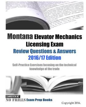 Paperback Montana Elevator Mechanics Licensing Exam Review Questions & Answers 2016/17 Edition: Self-Practice Exercises focusing on the technical knowledge of t Book