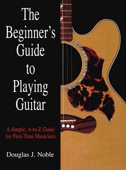 Paperback The Beginner's Guide to Playing Guitar: A Simple, A-To-Z Guide for First-Time Musicians Book