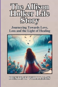 Paperback The Allison Holker Life Story: Journeying Towards Love, Loss and the Light of Healing Book