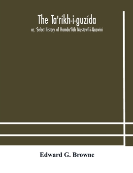 Paperback The Ta'ríkh-i-guzída: or, 'Select history of Hamdu'llâh Mustawfí-i-Qazwíní; compiled in A.H. 730 (A.D. 1330) and Now Abridged in English fro Book