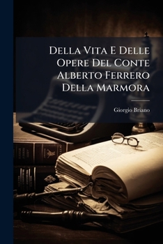 Paperback Della Vita E Delle Opere del Conte Alberto Ferrero Della Marmora [Italian] Book