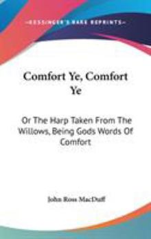 Comfort Ye, Comfort Ye: Or The Harp Taken From The Willows, Being Gods Words Of Comfort