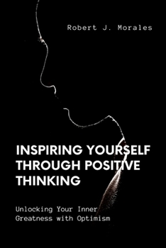 Paperback Inspiring Yourself Through Positive Thinking: Unlocking Your Inner Greatness With Optimism Book