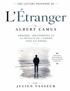 Une lecture profonde de L’Étranger d’Albert Camus : Absurde, indifférence et la révolte de l’homme face au monde (French Edition)
