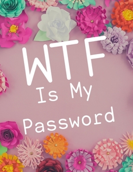 Paperback WTF Is My Password: A Premium Internet Password Logbook With Alphabetical Tabs - Large-print Edition 8.5 x 11 inches (vol. 5) Book