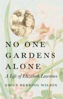 Hardcover No One Gardens Alone: A Life of Elizabeth Lawrence Book