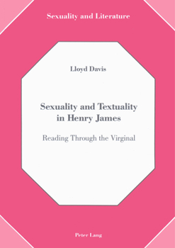 Hardcover Sexuality and Textuality in Henry James: Reading Through the Virginal Book