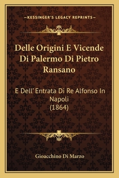 Paperback Delle Origini E Vicende Di Palermo Di Pietro Ransano: E Dell' Entrata Di Re Alfonso In Napoli (1864) [Italian] Book