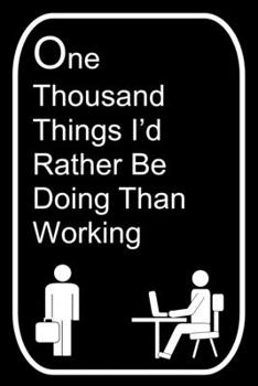 Paperback One Thousand Things I'd Rather Be Doing Than Working: 110-Page Blank Lined Journal Office Work Coworker Manager Gag Gift Idea Book