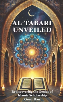 Paperback Al-Tabari Unveiled: Rediscovering the Genius of Islamic Scholarship Book