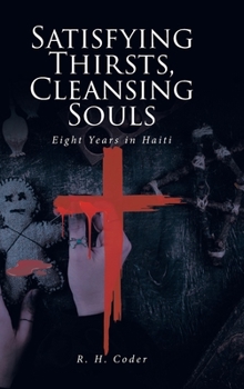 Hardcover Satisfying Thirsts, Cleansing Souls: Eight Years in Haiti Book