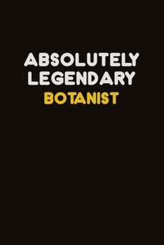 Absolutely Legendary Botanist: Career journal, notebook and writing journal for encouraging men, women and kids. A framework for building your career.