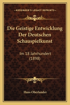 Paperback Die Geistige Entwicklung Der Deutschen Schauspielkunst: Im 18 Jahrhundert (1898) [German] Book