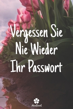 Vergessen Sie Nie Wieder Ihr Passwort: Ein perfektes notizbuch zum schutz all ihrer benutzernamen und passwörter (German Edition)