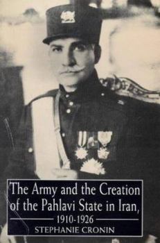 Hardcover The Army and Creation of the Pahlavi State in Iran, 1921-26 Book