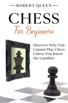 Paperback Chess For Beginners: A Comprehensive and Simple Guide to the Best Strategy Game, its Openings, Strategies, Tactics, and Much More. Discover Book