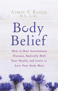 Hardcover Body Belief: How to Heal Autoimmune Diseases, Radically Shift Your Health, and Learn to Love Your Body More Book