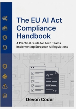 Paperback The EU AI Act Compliance Handbook: A Practical Guide for Tech Teams Implementing European AI Regulations Book