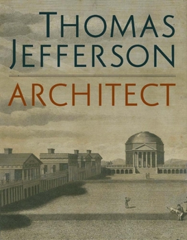 Hardcover Thomas Jefferson, Architect: Palladian Models, Democratic Principles, and the Conflict of Ideals Book