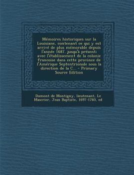 Paperback M?moires historiques sur la Louisiane, contenant ce qui y est arriv? de plus m?morable depuis l'ann?e 1687. jusqu'? pr?sent; avec l'?tablissement de l [French] Book