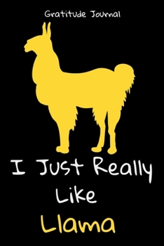 I Just Really Like Llama Gratitude Journal: Perfect gift for animal lovers - daily planner and notebook - its interior is excellent to thank what happened that day.