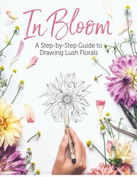 Paperback In Bloom A Step-by-Step Guide to Drawing Lush Florals Book