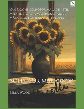 Paperback Van Goghs solrosor målade i stil med de största målerimästarna. Målarbok för barn och vuxna: Solrosor målarbok [Swedish] Book