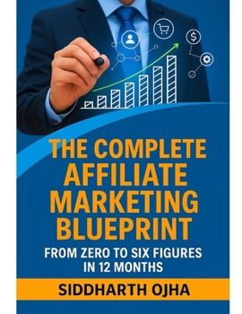 Paperback The Complete Affiliate Marketing Blueprint: From Zero to Six Figures in 12 Months Book
