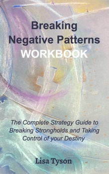 Paperback Breaking Negative Patterns Workbook: The Complete Guide to Breaking Strongholds and Taking Control of your Destiny Book