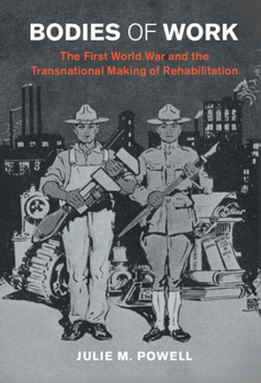 Hardcover Bodies of Work: The First World War and the Transnational Making of Rehabilitation Book