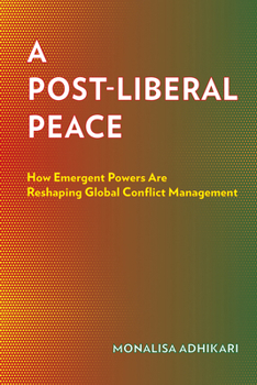 Hardcover A Post-Liberal Peace: How Emergent Powers Are Reshaping Global Conflict Management Book