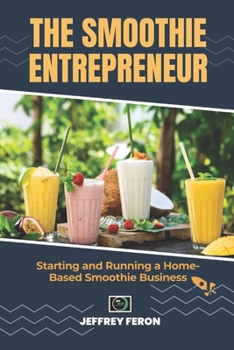 Paperback The SMOOTHIE Entrepreneur: Starting and Running a Home-Based Smoothie Business Book
