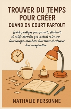 Paperback Trouver Du Temps Pour Créer Quand on Court Partout: Guide pratique pour parents, étudiants et actifs débordés qui veulent retrouver leur énergie, cana [French] Book