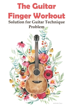 Paperback The Guitar Finger Workout Solution For Guitar Technique Problem: Electric And Acoustic Guitarists Book