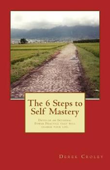 Paperback The 6 Steps to Self Mastery: Develop an Internal Power Practice that will change your life. Book