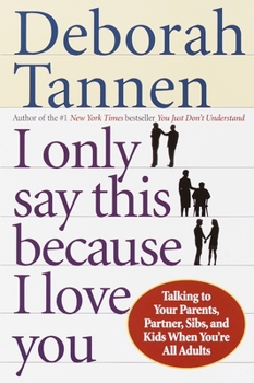 Paperback I Only Say This Because I Love You: Talking to Your Parents, Partner, Sibs, and Kids When You're All Adults Book