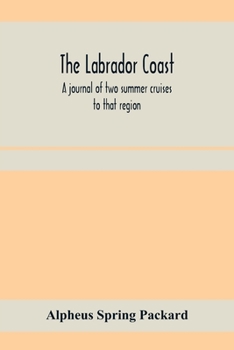 Paperback The Labrador coast. A journal of two summer cruises to that region; With notes on its Early Discovery, on the Eskimo, on its physical Geography, Geolo Book