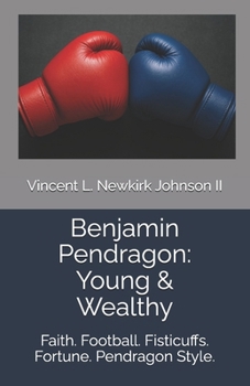 Benjamin Pendragon: Young & Wealthy: Faith. Football. Fisticuffs. Fortune. Pendragon Style.