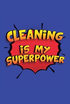 Cleaning Is My Superpower: A 6x9 Inch Softcover Diary Notebook With 110 Blank Lined Pages. Funny Cleaning Journal to write in. Cleaning Gift and SuperPower Design Slogan