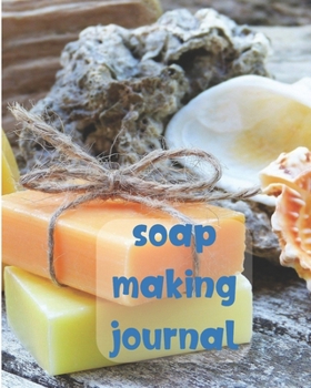 Soap Making Journal: Soapmaker's Recipe Book for Recording Homemade creations